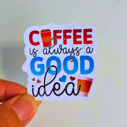 Coffee is always a good idea die cut sticker