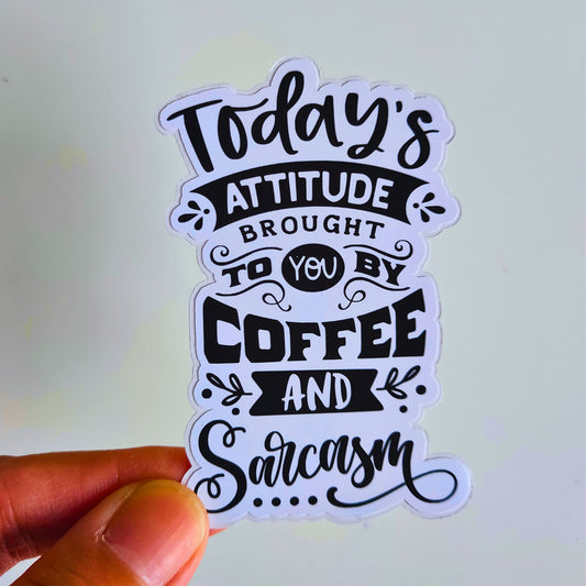 Today's attitude brought to you by coffee and sarcasm - die cut sticker.